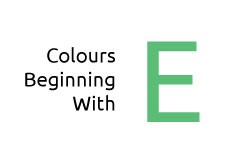 Colours beginning with the letter E