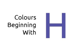 Colours beginning with the letter H